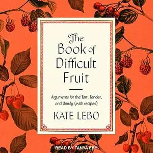 The Book of Difficult Fruit: Arguments for the Tart, Tender, and Unruly (with Recipes) [Audiobook]