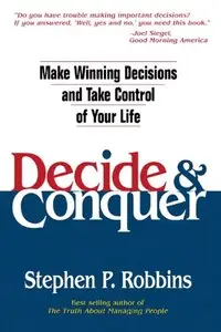 Stephen P. Robbins - Decide and Conquer: Make Winning Decisions and Take Control of Your Life