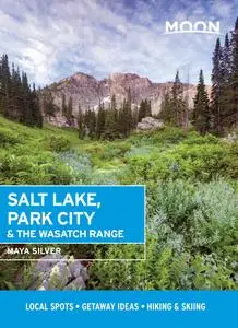 Moon Salt Lake, Park City & the Wasatch Range: Local Spots, Getaway Ideas, Hiking & Skiing (Travel Guide)