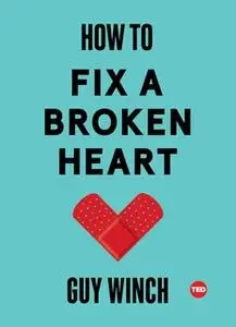 «How to Fix a Broken Heart» by Guy Winch