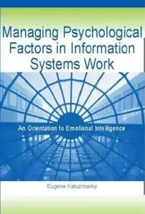 Managing Psychological Factors in Information Systems Work: An Orientation to Emotional Intelligence (repost)