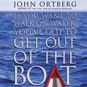 «If You Want to Walk on Water, You've Got to Get Out of the Boat» by John Ortberg