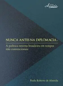 «Nunca antes na diplomacia» by Paulo Roberto de Almeida