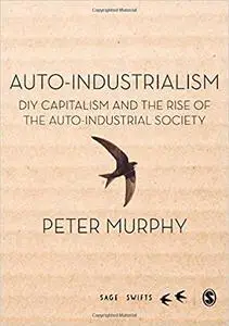 Auto-Industrialism: DIY Capitalism and the Rise of the Auto-Industrial Society