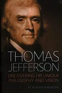 Thomas Jefferson : uncovering his unique philosophy and vision