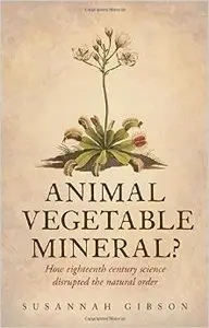 Animal, Vegetable, Mineral?: How eighteenth-century science disrupted the natural order (Repost)