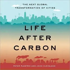 Life After Carbon: The Next Global Transformation of Cities [Audiobook]