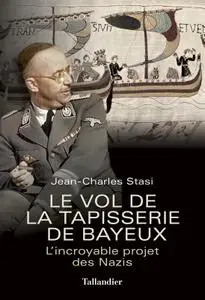 Stasi Jean-Charles, "Le vol de la tapisserie de Bayeux : L’incroyable projet des Nazis"
