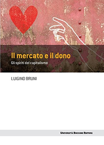 Il mercato e il dono. Gli spiriti del capitalismo - Luigino Bruni