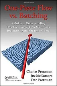 One-Piece Flow vs. Batching: A Guide to Understanding How Continuous Flow Maximizes Productivity and Customer Value (Repost)