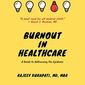 «Burnout in Healthcare: A Guide to Addressing the Epidemic » by Rajeev Kurapati