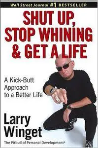 Shut Up, Stop Whining, and Get a Life: A Kick-Butt Approach to a Better Life (Repost)