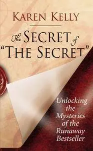 The Secret of The Secret: Unlocking the Mysteries of the Runaway Bestseller