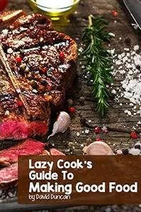 Lazy Cook’s Guide To Making Good Food