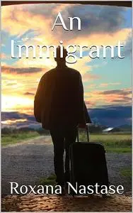 «An Immigrant» by Roxana Nastase