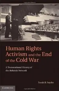 Human Rights Activism and the End of the Cold War: A Transnational History of the Helsinki Network