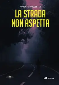 La strada non aspetta - Roberto Frazzetta