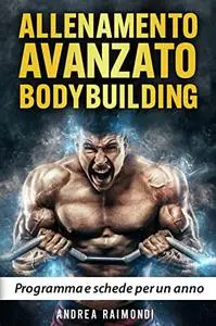 Allenamento Avanzato Bodybuilding: Programma e schede per un anno (Italian Edition)