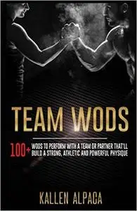 Team WODs: 100+ WODs To Perform With A Team Or Partner That'll Build A Strong, Athletic And Powerful Physique