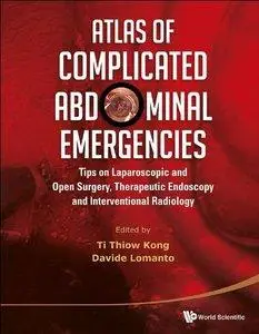 Atlas of Complicated Abdominal Emergencies : Tips on Laparoscopic and Open Surgery, Therapeutic Endoscopy and Interven (Repost)