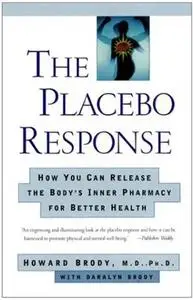 The Placebo Response: How You Can Release the Body's Inner Pharmacy for Better Health