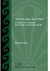 "Have You Seen, Son of Man?": A Study of the Translation and Vorlage of LXX Ezekiel 40-48 [Repost]