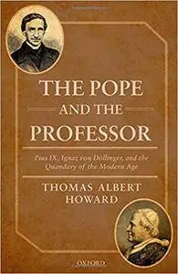 The Pope and the Professor: Pius IX, Ignaz von Döllinger, and the Quandary of the Modern Age (repost)