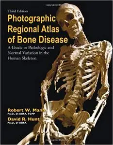 Photographic Regional Atlas of Bone Disease: A Guide to Pathologic and Normal Variations in the Human Skeleton (Repost)