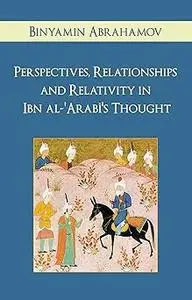 Perspectives, Relationships and Relativity in Ibn al-'Arabi's Thought