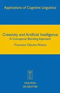 Creativity and Artificial Intelligence: A Conceptual Blending Approach (Applications of Cognitive Linguistics)