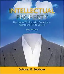 Intellectual Property: The Law of Trademarks, Copyrights, Patents, and Trade Secrets 4th Edition