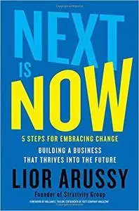 Next Is Now: 5 Steps for Embracing Change―Building a Business that Thrives into the Future