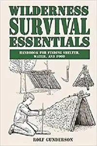 Wilderness Survival Essentials: Handbook for Finding Shelter, Water and Food