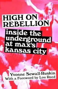 High on Rebellion: Inside the Underground at Max's Kansas City