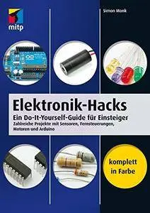 Elektronik-Hacks: Ein Do-It-Yourself-Guide für Einsteiger. Zahlreiche Projekte mit Sensoren, Fernsteuerungen, Motoren, Arduino