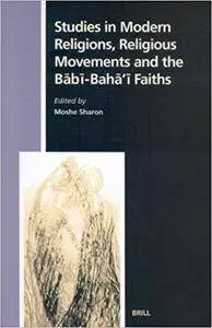 Studies in Modern Religions, Religious Movements and the Babi-Baha'I Faiths