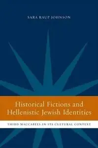 Historical Fictions and Hellenistic Jewish Identity: Third Maccabees in Its Cultural Context (Hellenistic Culture and Society)