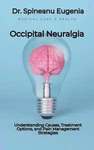 Occipital Neuralgia: Understanding Causes, Treatment Options, and Pain Management Strategies