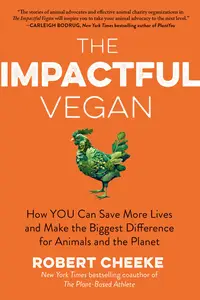 The Impactful Vegan: How You Can Save More Lives and Make the Biggest Difference for Animals and the Planet