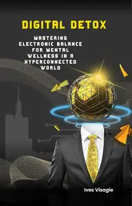 DIGITAL DETOX: Mastering Screen Balance for Mental Wellness in a Hyperconnected World