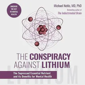 The Conspiracy Against Lithium: The Suppressed Essential Nutrient and Its Benefits for Mental Health [Audiobook]