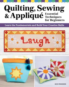 Quilting, Sewing & Applique: Essential Techniques for Beginners: Learn the Fundamentals and Build Your Creative Skills