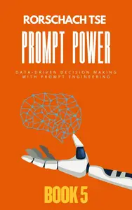 Prompt Power - Book 5: Data-Driven Decision Making with Prompt Engineering: Prompt Power - Mastering ChatGPT for Exceptional