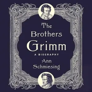 The Brothers Grimm: A Biography [Audiobook]