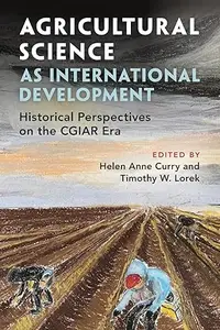 Agricultural Science as International Development: Historical Perspectives on the CGIAR Era