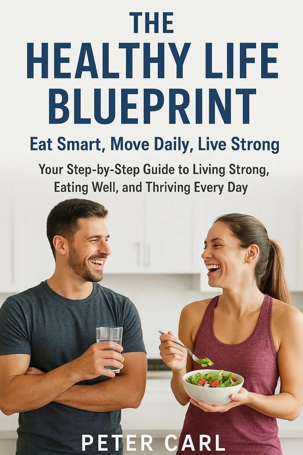 The Healthy Life Blueprint Eat Smart, Move Daily, Live Strong