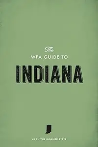 The WPA Guide to Indiana: The Hoosier State