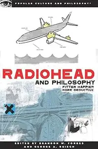 Radiohead and Philosophy: Fitter, Happier, More Deductive (Popular Culture and Philosophy)