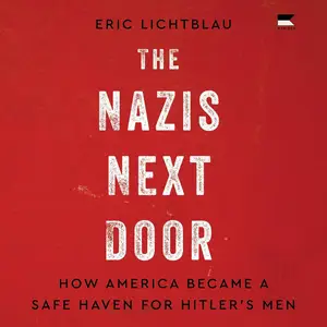 The Nazis Next Door: How America Became a Safe Haven for Hitler’s Men [Audiobook]