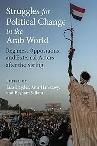 Struggles for Political Change in the Arab World: Regimes, Oppositions, and External Actors after the Spring